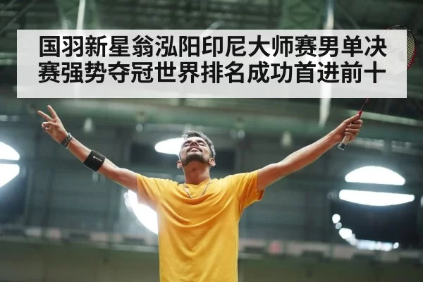 国羽新星翁泓阳印尼大师赛男单决赛强势夺冠世界排名成功首进前十
